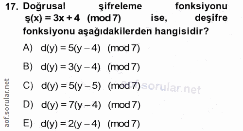17. soru: Doğrusal şifreleme fonksiyonu Ş(x) =3x+4 (mod7) ise, deşifre fonksiyonu aşağıdakilerden hangisidir? A) d(y) = 5(y-4)…