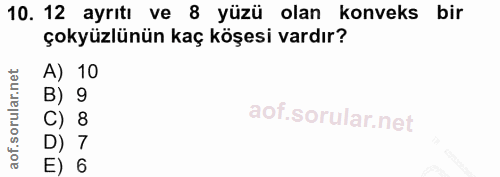 10. soru: 12 ayrıtı ve 8 yüzü olan konveks bir çokyüzlünün kaç köşesi vardır? A) 10 B) 9 C) 8 D) 7 E) 6