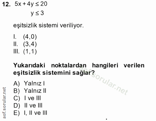 12. soru: 5x + 4y ≤ 20 y ≤ 3 eşitsizlik sistemi veriliyor. 1. (4,0) Il. (3,4) IlI. (1,1) Yukarıdaki noktalardan hangileri veril…
