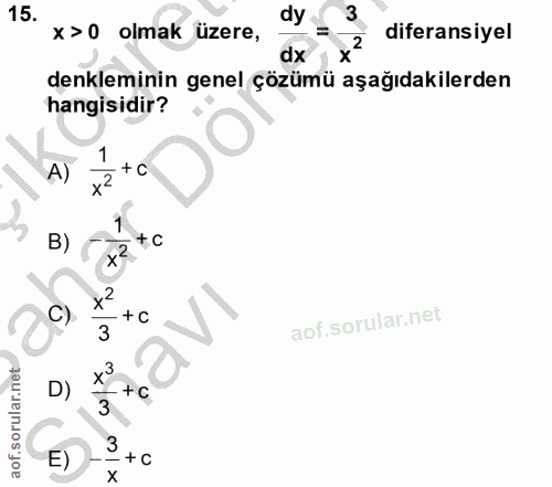 15. soru: dy 3 x>0 olmak üzere, diferansiyel dx denkleminin genel çözümü aşağıdakilerden hangisidir? A) x2 + C B) + C C) • + C…