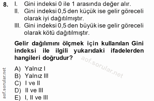 8. soru: I. Gini indeksi 0 ile 1 arasında değer alır. II. Gini indeksi 0,5 den küçük ise gelir göreceli olarak iyi dağıtılmışt…