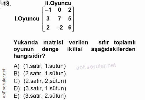18. soru: Il.Oyuncu -1 0 .Oyuncu 3 5 2 -2 6] Yukarıda matrisi verilen sıfır toplamlı oyunun denge ikilisi aşağıdakilerden hangi…