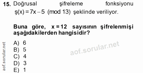 15. soru: Doğrusal şifreleme fonksiyonu ş(x) =7x-5 (mod 13) şeklinde veriliyor. Buna göre, x =12 sayısının şifrelenmişi aşağıda…