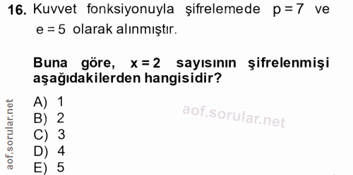 16. soru: Kuvvet fonksiyonuyla şifrelemede p=7 ve e = 5 olarak alınmıştır. Buna göre, x=2 sayısının sifrelenmişi aşağıdakilerde…