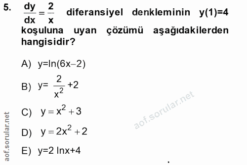 5. soru: dy 2 diferansiyel denkleminin y(1)=4 dx X koşuluna uyan çözümü aşağıdakilerden hangisidir? A) y=In(6x-2) 2 B) y= +2 C…