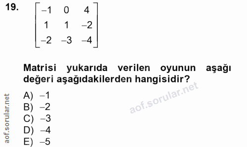 19. soru: -1 4 1 1 -2 -2 -3 -4 Matrisi yukarıda verilen oyunun aşağı değeri aşağıdakilerden hangisidir? A) -1 aof.sorular.ne B)…