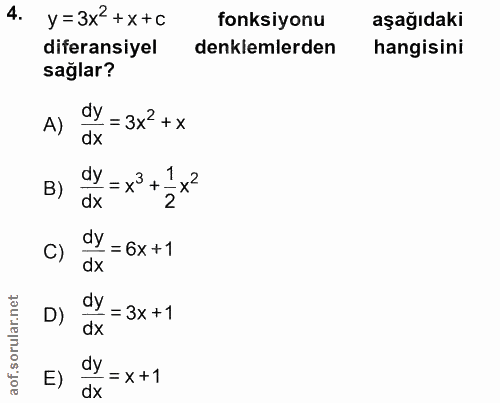 4. soru: y=3x2+X+C fonksiyonu aşağıdakı diferansiyel denklemlerden hangisini sağlar? A) dy = 3x2+× dx dy = x3 +. - x? 1 B) dx…