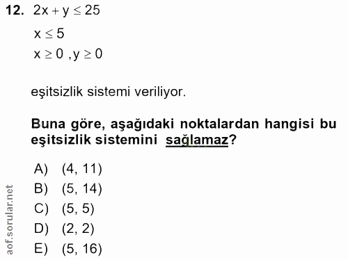 12. soru: 2x +y ≤ 25 x ≤ 5 x ≥0 .y≥0 eşitsizlik sistemi veriliyor. Buna göre, aşağıdaki noktalardan hangisi bu eşitsizlik siste…