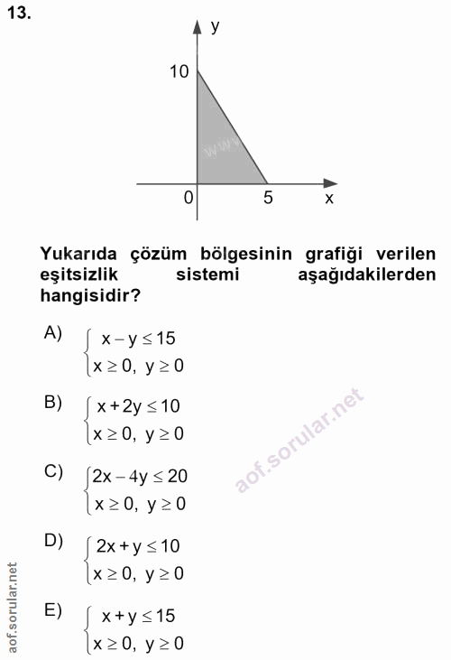 13. soru: 4 У 10 5 Yukarıda çözüm bölgesinin grafiği verilen eşitsizlik sistemi aşağıdakilerden hangisidir? A) / x -y ≤ 15 x≥0,…