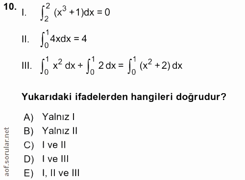 10. soru: 1. {2 (x° +1)dx =0 lI. S'4xax =4 'II Jó×ď×+{•2dx=J(×?+2)dx Yukarıdaki ifadelerden hangileri doğrudur? A) Yalnız l B)…