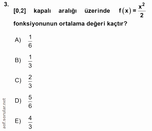 3. soru: [0,2] kapalı araliğı üzerinde f (x) = 2 fonksiyonunun ortalama değeri kaçtır? A) 6 B) 1 3 C) 2 D) 6 E) 4 3