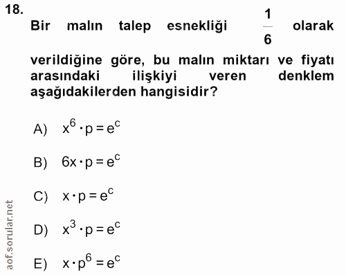 18. soru: 1 Bir malın talep esnekliği olarak 6 verildiğine göre, bu malın miktarı ve fiyatı arasındaki ilişkiyi veren denklem a…