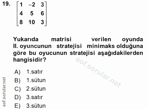 19. soru: -2 3 4 5 6 8 10 3] Yukarıda matrisi verilen oyunda Il. oyuncunun stratejisi minimaks olduğuna göre bu oyucunun strate…