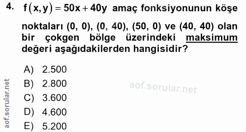 4. soru: f(x,y) = 50x +40y amaç fonksiyonunun köşe noktaları (0, 0), (0, 40), (50, 0) ve (40, 40) olan bir çokgen bölge üzerin…