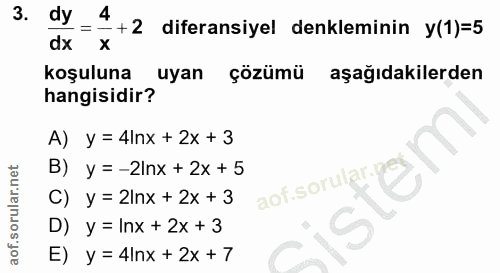 3. soru: dy_ 4+2 diferansiyel denkleminin y(1)=5 koşuluna uyan çözümü aşağıdakilerden hangisidir? A) y = 4Inx + 2x + 3 B) y =…