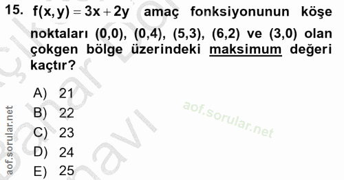 15. soru: f(x, y) = 3x+2y amaç fonksiyonunun köşe noktaları (0,0), (0,4), (5,3), (6,2) ve (3,0) olan çokgen bölge üzerindeki ma…
