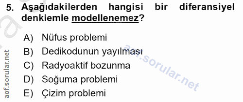 5. soru: Aşağıdakilerden hangisi bir diferansiyel denklemle modellenemez? A) Nüfus problemi B) Dedikodunun yayılmaşı "S C) Rad…