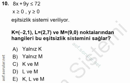 10. soru: 8x + 9y ≤ 72 x≥0,y≥0 eşitsizlik sistemi veriliyor. K=(-2,1), L=(2,7) ve M=(9,0) noktalarından hangileri bu eşitsizlik…