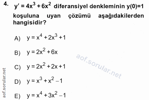 4. soru: y' = 4x3 +6x2 diferansiyel denkleminin y(0)=1 koşuluna uyan çözümü aşağıdakilerden hangisidir? A) y= x*+2x3 +1 B) y=…