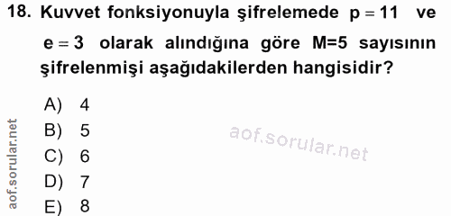 18. soru: Kuvvet fonksiyonuyla şifrelemede p =11 ve e = 3 olarak alındığına göre M=5 sayısının şifrelenmişi aşağıdakilerden han…