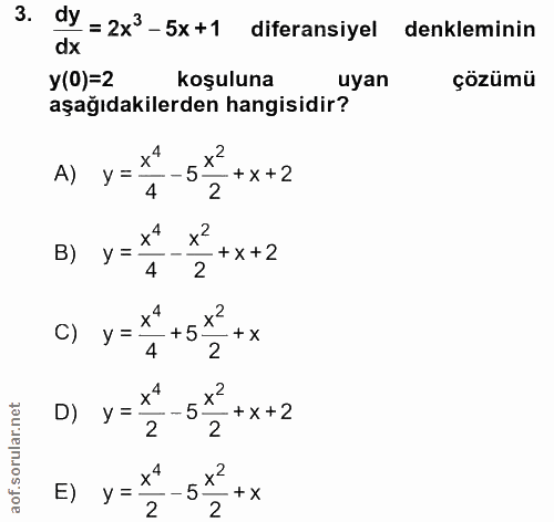 3. soru: dy = 2x3 -5x+1 diferansiyel denkleminin dx y(0)=2 koşuluna uyan çözümü aşağıdakilerden hangisidir? A) y = - 5* - + x…