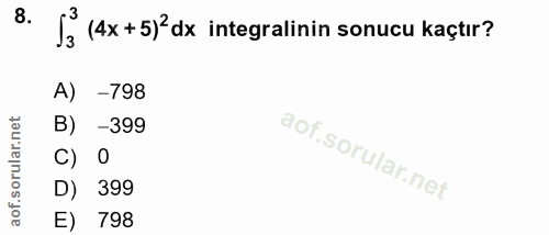 8. soru: S3 (4x +5)? dx integralinin sonucu kaçtır? A) -798 B) -399 C) 0 D) 399 E) 798