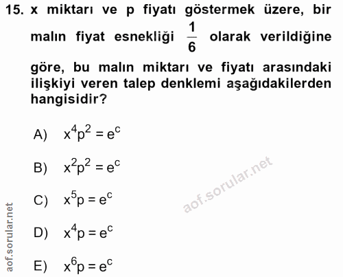 15. soru: x miktarı ve p fiyatı göstermek üzere, bir 1 malın fiyat esnekliği 6 olarak verildiğine göre, bu malın miktarı ve fiy…