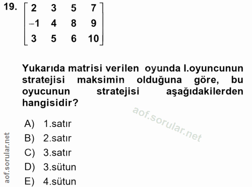 19. soru: 2 3 5 -1 4 8 9 3 5 6 10] Yukarıda matrisi verilen oyunda l.oyuncunun stratejisi maksimin olduğuna göre, bu oyucunun s…