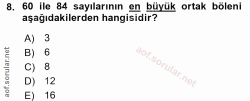 8. soru: 60 ile 84 sayılarının en büyük ortak böleni aşağıdakilerden hangisidir? A) 3 B) 6 C) 8 D) 12 16