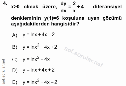 4. soru: x>0 olmak üzere, dy=2 + 4 diferansiyel dx X denkleminin y(1)=6 koşuluna uyan çözümü aşağıdakilerden hangisidir? A) y=…