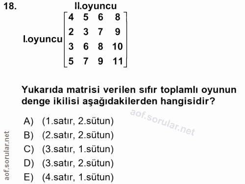 18. soru: ll.oyuncu [4 5 6 8 2 7 .oyuncu 3 6 8 10 5 7 9 11 Yukarıda matrisi verilen sıfır toplamlı oyunun denge ikilisi aşağıda…