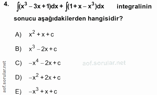 4. soru: /(x3-3x+1) dx+ |(1+x-x3)dx integralinin sonucu aşağıdakilerden hangisidir? A) x'+x+C B) x3-2x +c C) -x4-2x+0 D) -x2+2…
