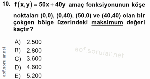 10. soru: f (x, y) = 50x + 40y amaç fonksiyonunun köşe noktaları (0,0), (0,40), (50,0) ve (40,40) olan bir çokgen bölge üzerind…