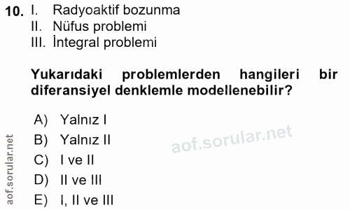 10. soru: 1. Radyoaktif bozunma Il. Nufus problemi Ill. Integral problemi Yukarıdaki problemlerden hangileri bir diferansiyel d…