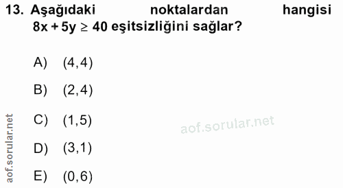 13. soru: Aşağıdaki noktalardan hangisi 8x +5y ≥ 40 eşitsizliğini sağlar? A) (4,4) B) (2,4) sorular.n C) (1,5) D) (3,1) aof. E)…