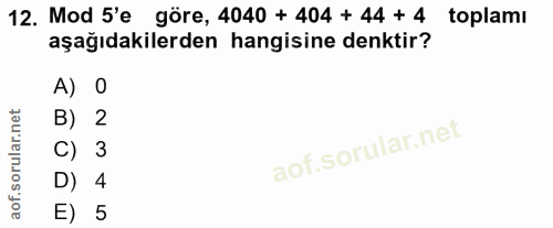 12. soru: Mod 5'e göre, 4040 + 404 + 44 + 4 toplamı aşağıdakilerden hangisine denktir? A) 0 B) 2 C) 3 D) 4 E) 5