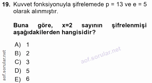 19. soru: Kuvvet fonksiyonuyla şifrelemede p = 13 ve e = 5 olarak alınmıştır. Buna göre, x=2 sayının şifrelenmişi aşağıdakilerd…