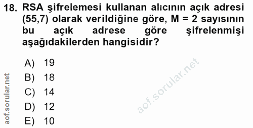 18. soru: RSA şifrelemesi kullanan alıcının açık adresi (55,7) olarak verildiğine göre, M = 2 sayısının bu açık adrese göre şif…