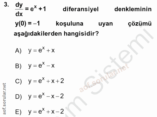 3. soru: dy = ex +1 diferansiyel denkleminin dx y(0) = -1 koşuluna uyan çözümü aşağıdakilerden hangisidir? A) y=e*+x B) y= e*-…