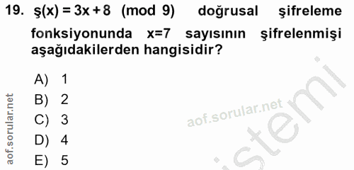 19. soru: Ş(x)= 3x+8 (mod 9)| dogrusal şifreleme fonksiyonunda x=7 sayısının şifrelenmişi aşağıdakilerden hangisidir? A) 1 B) 2…