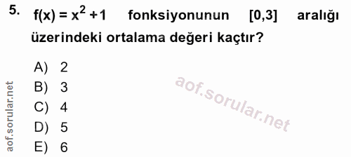 5. soru: f(x) = x2+1 fonksiyonunun [0,3] aralığı üzerindeki ortalama değeri kaçtır? A) 2 B) 3 C) 4 D) 5 E) 6