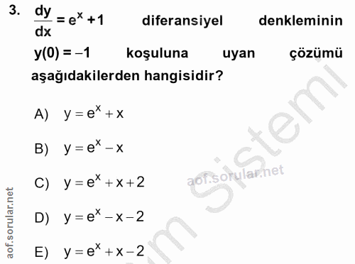3. soru: dy = ex +1 diferansiyel denkleminin dx y(0) = -1 koşuluna uyan çözümü aşağıdakilerden hangisidir? A) y=e*+x B) y=e*-x…