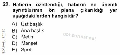 20. soru: Haberin özetlendiği, haberin en önemli ayrıntılarının ön plana çıkarıldığı yer aşağıdakilerden hangisidir? A) Üst baş…