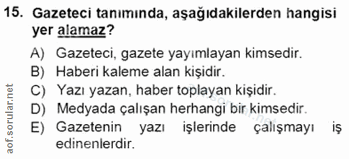 15. soru: Gazeteci tanımında, aşağıdakilerden hangisi yer alamaz? A) Gazeteci, gazete yayımlayan kimsedir. B) Haberi kaleme ala…