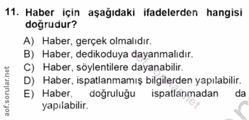 11. soru: Haber için aşağıdaki ifadelerden hangisi doğrudur? A) Haber, gerçek olmalıdır. B) Haber, dedikoduya dayanmalıdır. C)…