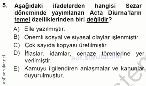 5. soru: Aşağıdaki ifadelerden hangisi Sezar döneminde yayımlanan Acta Diurna'ların temel özelliklerinden biri değildir? A) El…