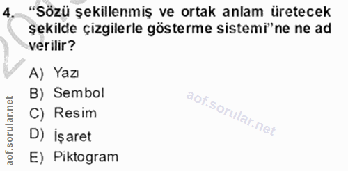 4. soru: "Sözü şekillenmiş ve ortak anlam üretecek şekilde çizgilerle gösterme sistemi" ne ne ad verilir? A) Yazı B) Sembol C)…