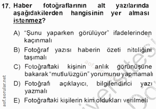 17. soru: Haber fotoğraflarının alt yazılarında aşağıdakilerden hangisinin yer alması istenmez? A) "Şunu yaparken görülüyor" if…