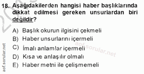 18. soru: Aşağıdakilerden hangisi haber başlıklarında dikkat edilmesi gereken unsuriardan biri değildir? A) Başlık okurun ilgis…