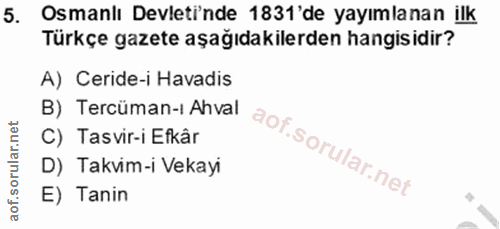 5. soru: Osmanlı Devletinde 1831'de yayımlanan ilk Türkçe gazete aşağıdakilerden hangisidir? A) Ceride-i Havadis B) Tercüman-i…